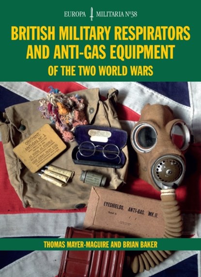 British Military Respirators and Anti-Gas Equipment of the Two World Wars, Thomas Mayer-Maguire ; Brian Baker - Paperback - 9781847978875