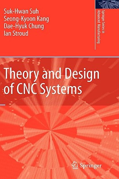 Theory and Design of CNC Systems, Suk-Hwan Suh ; Seong Kyoon Kang ; Dae-Hyuk Chung ; Ian Stroud - Gebonden - 9781848003354