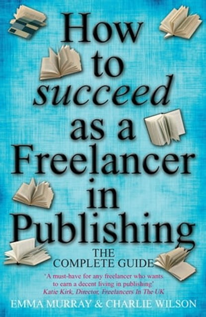 How To Succeed As A Freelancer In Publishing, Charlie Wilson ; Emma Murray - Ebook - 9781848034297