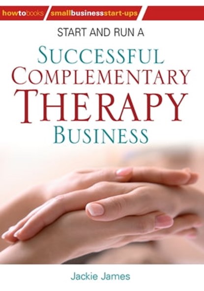 Start and Run a Successful Complementary Therapy Business, Jackie Jones ; Jackie James - Ebook - 9781848035751