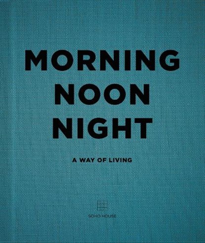 Morning, Noon, Night, Soho House UK Limited - Gebonden Gebonden - 9781848094789