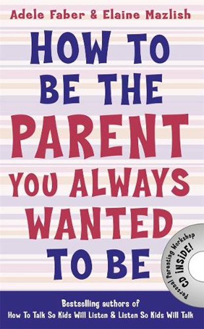 How to Be the Parent You Always Wanted to Be, Adele Faber ; Elaine Mazlish - Paperback - 9781848124059