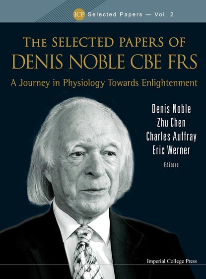 Selected Papers Of Denis Noble Cbe Frs, The: A Journey In Physiology Towards Enlightenment, DENIS (UNIV OF OXFORD,  Uk) Noble ; Zhu (Shanghai Jiao Tong Univ School Of Medicine, China) Chen ; Eric (Univ Of Oxford, Uk) Werner ; Charles (Cnrs, Claude Bernard Univ, European Inst For Systems Biology & Medicine, Lyon, France) Auffray - Gebonden - 9781848168428