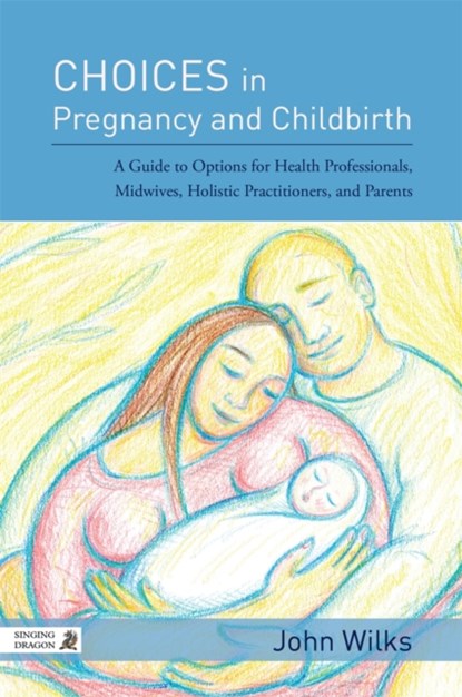 Choices in Pregnancy and Childbirth, John Wilks - Paperback - 9781848192195