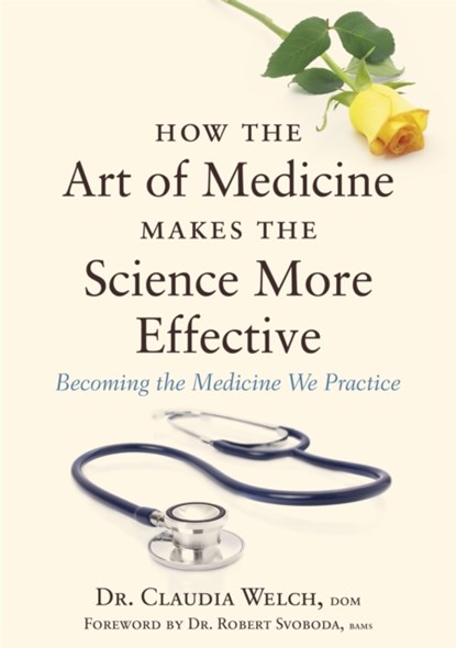 How the Art of Medicine Makes the Science More Effective, Claudia Welch - Gebonden - 9781848192294