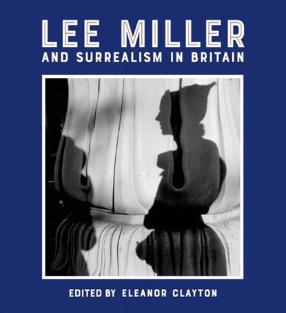Lee Miller and Surrealism in Britain, Eleanor Clayton - Gebonden - 9781848222724