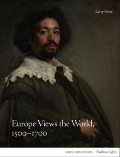 Europe Views the World, 1500-1700, Larry Silver - Gebonden - 9781848225473