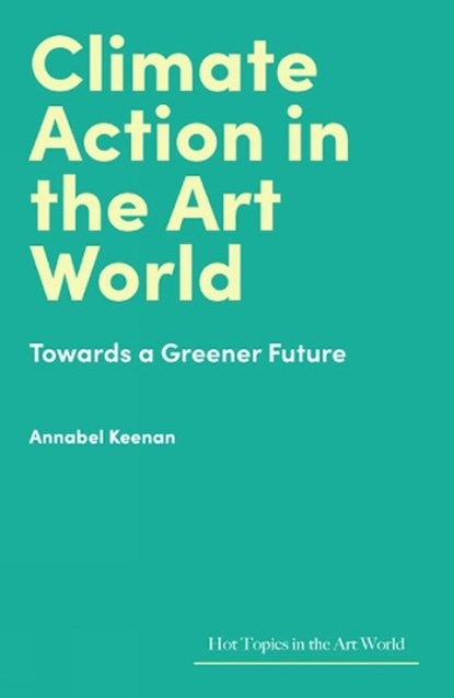 Climate Action in the Art World, Annabel Keenan - Gebonden - 9781848227033