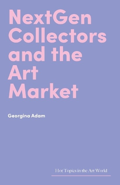 NextGen Collectors and the Art Market, Georgina Adam - Gebonden - 9781848227064