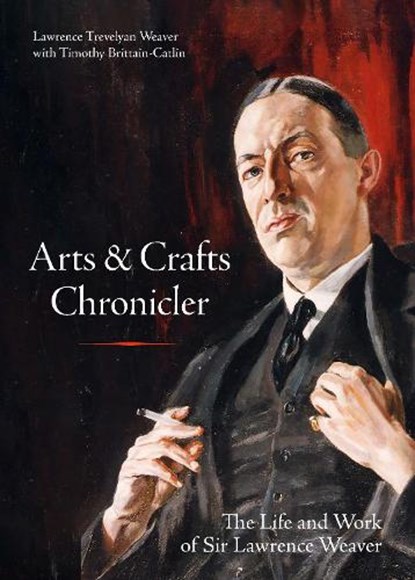 Arts & Crafts Chronicler, Lawrence Trevelyan Weaver - Gebonden - 9781848227255