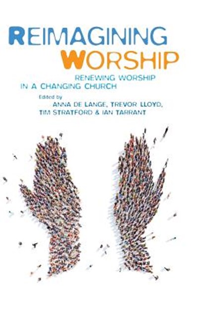 Reimagining Worship, Anna De Lange ; Trevor Lloyd ; Tim Stratford ; Ian Tarrant - Paperback - 9781848259133