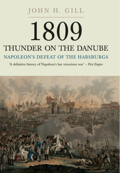 1809 Thunder on the Danube: Napoleon's Defeat of the Hapsburgs, Volume I, John H. Gill - Paperback - 9781848327573