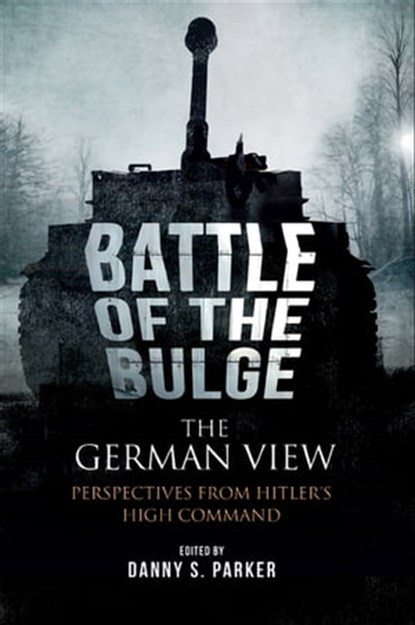 The Battle of the Bulge: The German View, Danny S. Parker - Ebook - 9781848329751