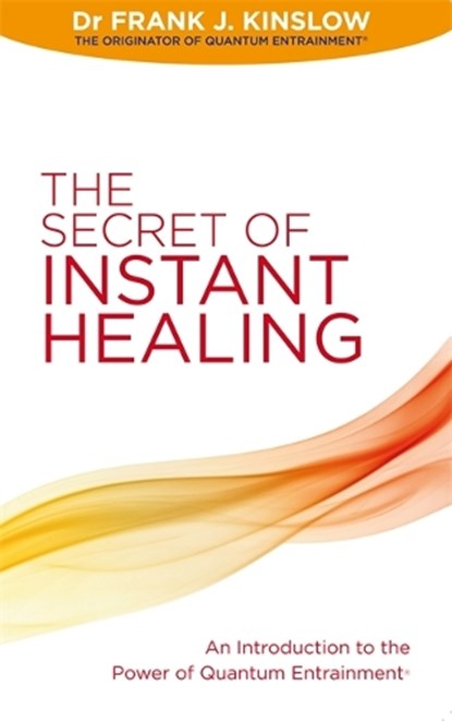 The Secret of Instant Healing, Dr Frank J. Kinslow - Paperback - 9781848504813