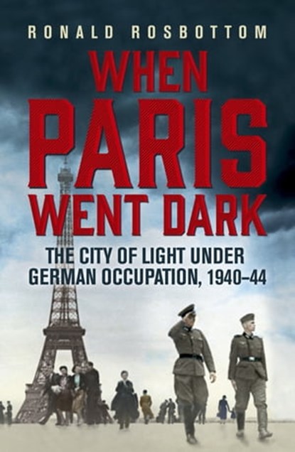 When Paris Went Dark, Ronald Rosbottom - Ebook - 9781848547384