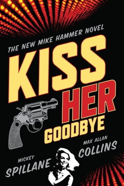 Kiss Her Goodbye, Mickey Spillane ; Max Allan Collins - Ebook - 9781848669192