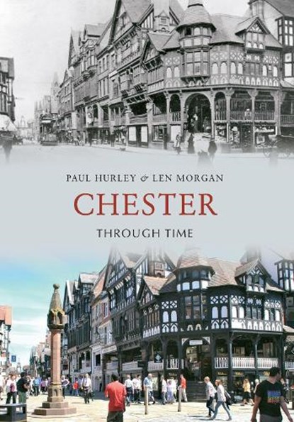 Chester Through Time, Paul Hurley ; Len Morgan - Paperback - 9781848686649