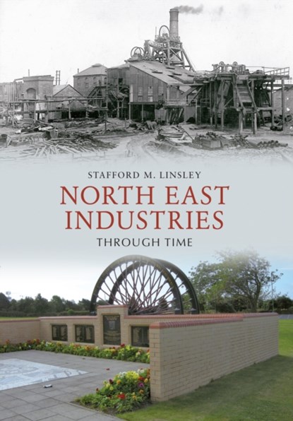 North East Industries Through Time, Stafford M. Linsley - Paperback - 9781848686830