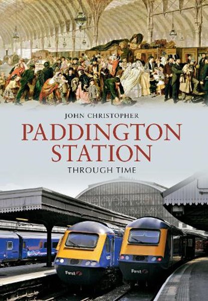 Paddington Station Through Time, John Christopher - Paperback - 9781848689626