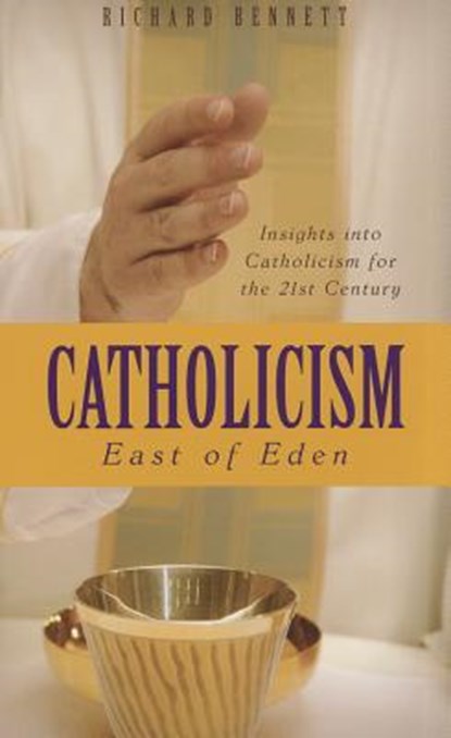 Catholicism: East of Eden: Insights Into Catholicism for the Twenty-First Century, Richard Bennett - Paperback - 9781848710832