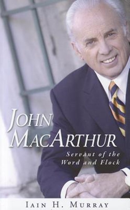 John MacArthur: Servant of the Word and Flock, Iain H. Murray - Gebonden - 9781848711129