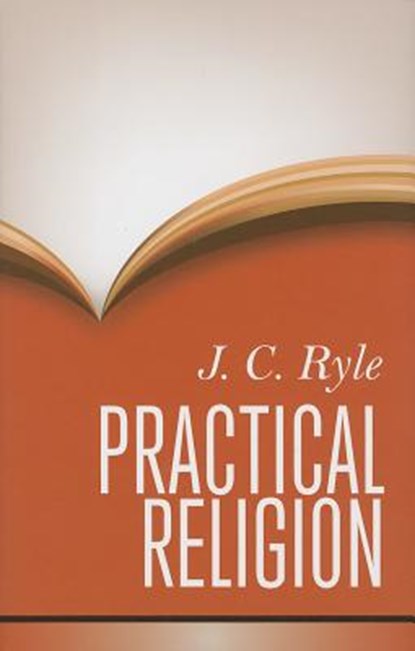 Practical Religion: Being Plain Papers on the Daily Duties, Experience, Dangers, and Privileges of Professing Christians, John Charles Ryle - Gebonden - 9781848712249