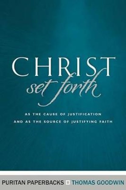 Christ Set Forth, Thomas Goodwin - Paperback - 9781848715585