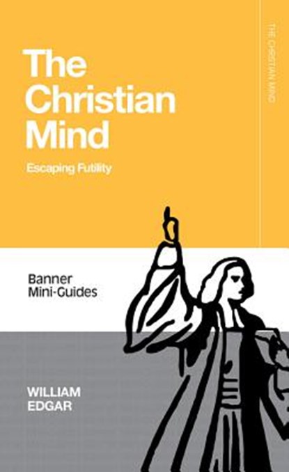 Christian Mind: Escaping Futility, William Edgar - Paperback - 9781848718159