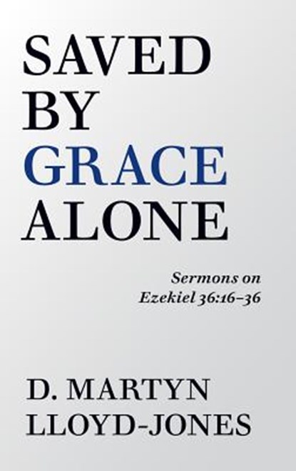 Saved by Grace Alone, D. Martyn Lloyd-Jones - Paperback - 9781848718289