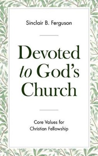 Devoted to God's Church: Core Values for Christian Fellowship, Sinclair B. Ferguson - Paperback - 9781848719767