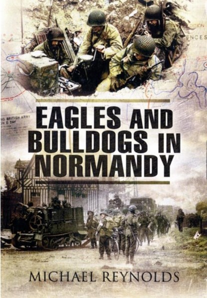 Eagles and Bulldogs in Normandy, Michael Reynolds - Paperback - 9781848841253