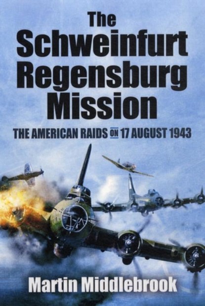 Schweinfurt-Regensburg Mission: The American Raids on 17 August 1943, Martin Middlebrook - Paperback - 9781848847606