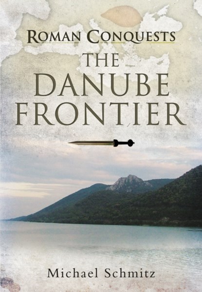 Roman Conquests: The Danube Frontier, Michael Schmitz - Gebonden - 9781848848245