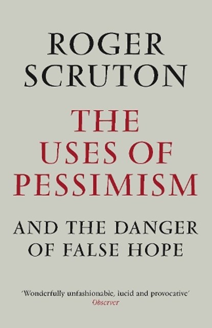 The Uses of Pessimism, Roger Scruton - Paperback - 9781848872011