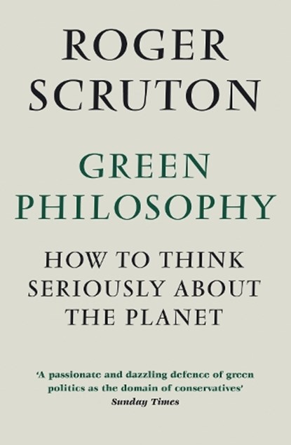 Green Philosophy, Roger Scruton - Paperback - 9781848872028