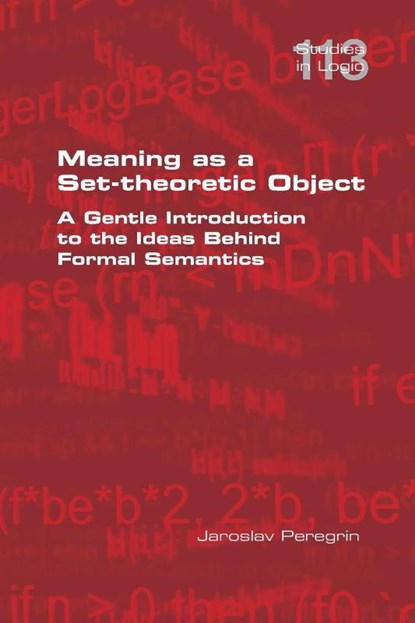 Meaning as a Set-theoretic Object. A Gentle Introduction to the Ideas Behind Formal Semantics, Jaroslav Peregrin - Paperback - 9781848904910