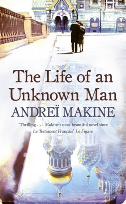 The Life of an Unknown Man, Andrei Makine ; Andreï Makine - Ebook - 9781848946132