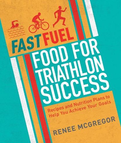 Fast Fuel: Food for Triathlon Success, Renee McGregor - Paperback - 9781848993037