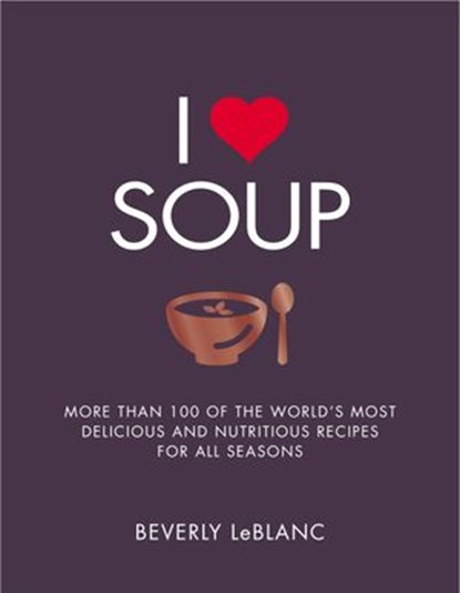 I Love Soup, Beverly Leblanc - Ebook - 9781848993136