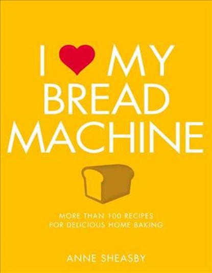 I Love My Bread Machine, Anne Sheasby - Paperback - 9781848993174
