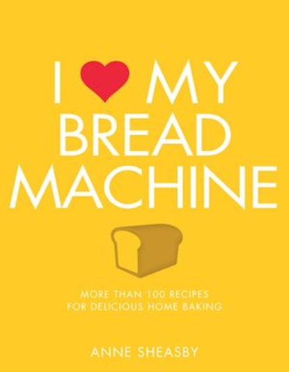 I Love My Bread Machine, Anne Sheasby - Ebook - 9781848993181