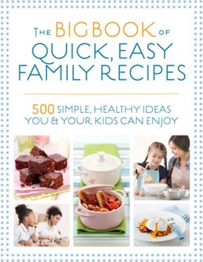 The Big Book of Quick, Easy Family Recipes, Kirsten Hartvig ; Christine Bailey ; Charlotte Watts ; Gemini Adams ; Nicola Graimes - Ebook - 9781848993631