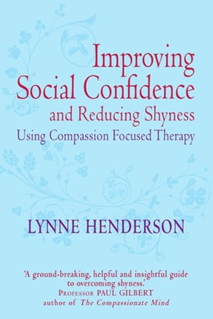 Improving Social Confidence and Reducing Shyness Using Compassion Focused Therapy, Lynne Henderson - Ebook - 9781849014441