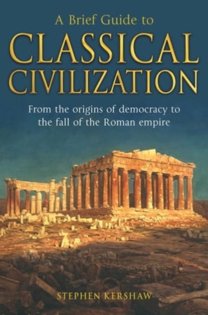 A Brief Guide to Classical Civilization, Dr Stephen P. Kershaw - Ebook - 9781849018005