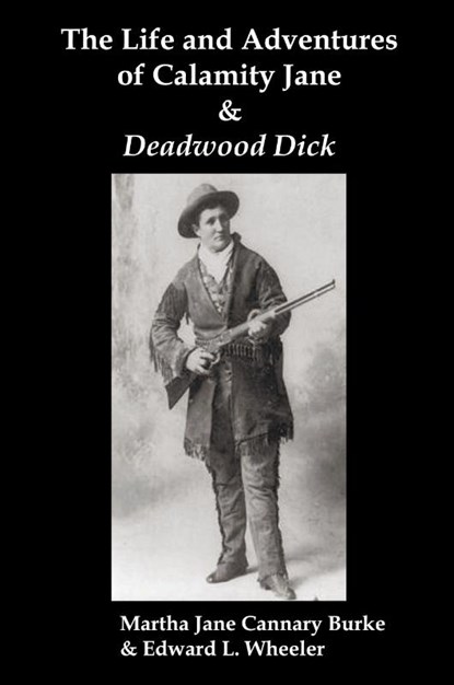 The Life & Adventures of Calamity Jane and Deadwood Dick, Martha Jane Burke ; Edward L. Wheeler - Paperback - 9781849022767