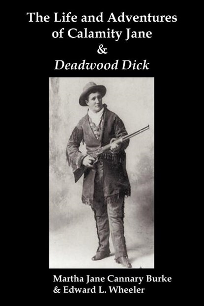 The Life & Adventures of Calamity Jane and Deadwood Dick, Martha Jane Burke ; Edward L. Wheeler - Paperback - 9781849022767