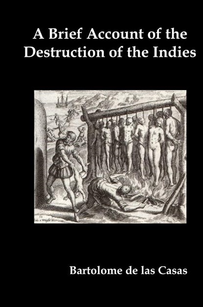 A Brief Account of the Destruction of the Indies, Or, a Faithful Narrative of the Horrid and Unexampled Massacres Committed by the Popish Spanish Party on the Inhabitants of West-India, Bartolome de las Casas - Gebonden - 9781849023412