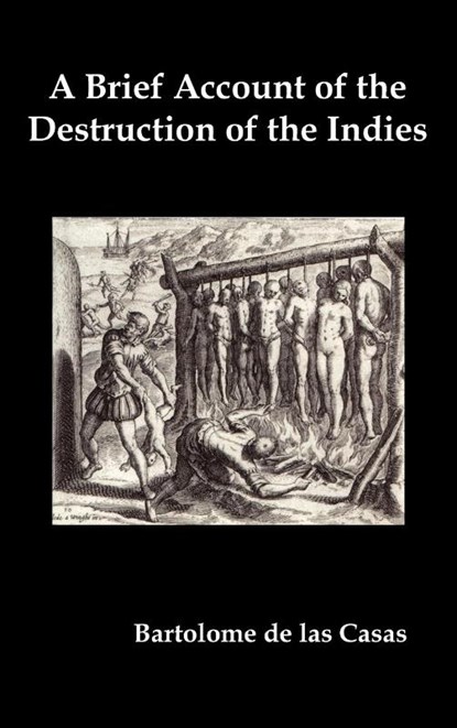 A Brief Account of the Destruction of the Indies, Or, a Faithful Narrative of the Horrid and Unexampled Massacres Committed by the Popish Spanish Party on the Inhabitants of West-India, Bartolome de las Casas - Gebonden - 9781849023412