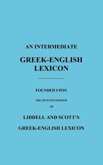 An Intermediate Greek-English Lexicon, H. G. Liddell ; Robert Scott - Gebonden - 9781849026260