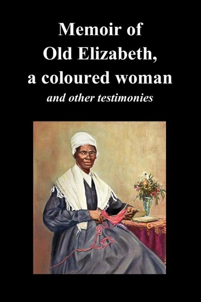 Memoir Of Old Elizabeth, a Coloured Woman and Other Testimonies of Women Slaves, Old Elizabeth ; Sojourner Truth ; Lucinda Davis - Paperback - 9781849027212